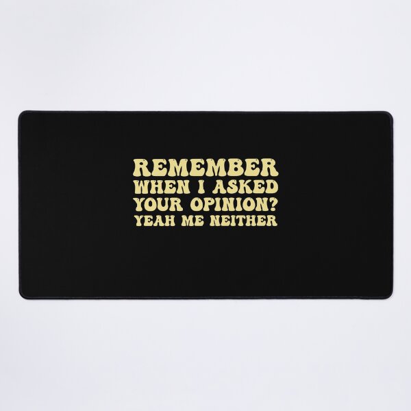 Item preview, Remember When I Asked Your Opinion Yeah Me Neither Saying designed and sold by Amineharoni.