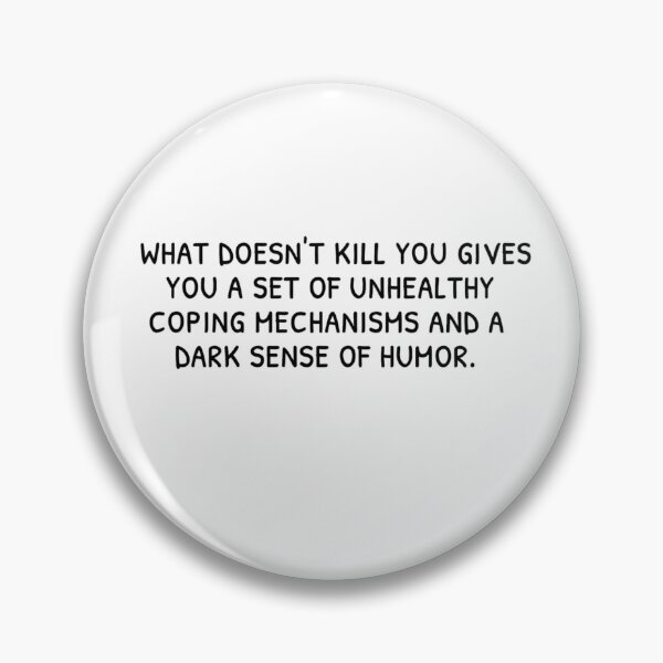 Item preview, WHAT DOESN'T KILL YOU GIVES YOU A SET OF UNHEALTHY COPING MECHANISMS AND A DARK SENSE OF HUMOR designed and sold by Mamado-sakou.