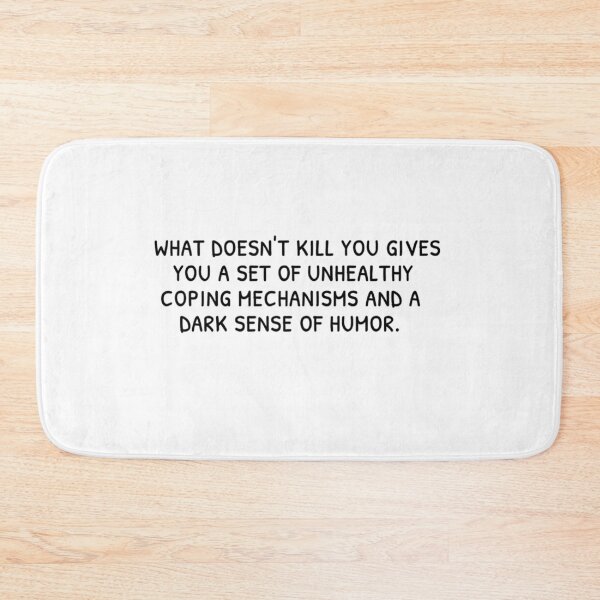 Item preview, WHAT DOESN'T KILL YOU GIVES YOU A SET OF UNHEALTHY COPING MECHANISMS AND A DARK SENSE OF HUMOR designed and sold by Mamado-sakou.
