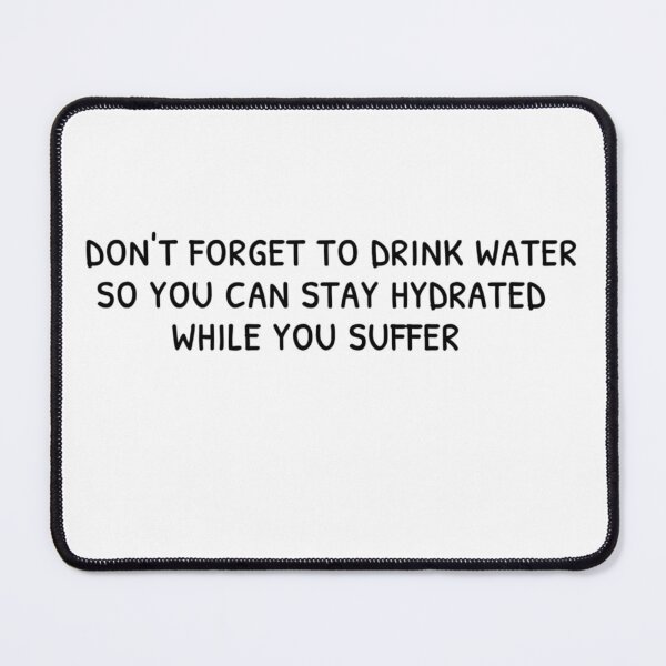 Item preview, DON'T FORGET TO DRINK WATER SO YOU CAN STAY HYDRATED WHILE YOU SUFFER designed and sold by Mamado-sakou.