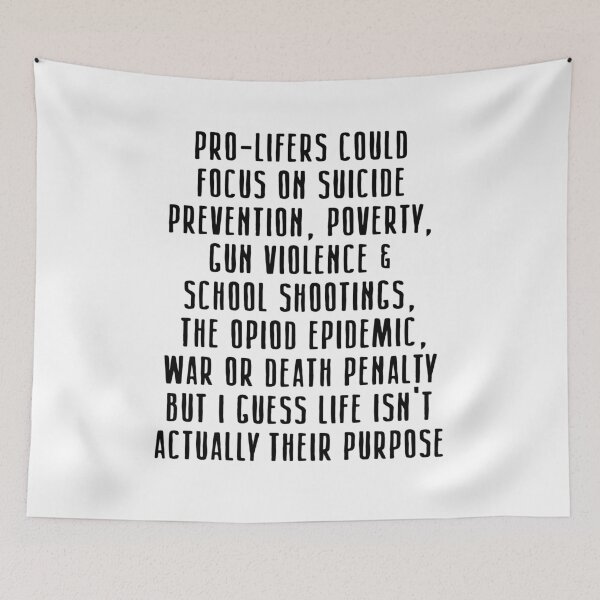 Item preview, proliferators could focus on suicide prevention poverty gun violence school shootings war or the death penalty but life isn't their purpose designed and sold by BritySpear.