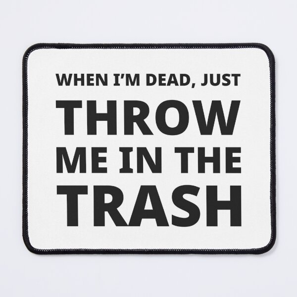 Item preview, When I'm dead, just throw me in the trash. designed and sold by ThunderStuff.