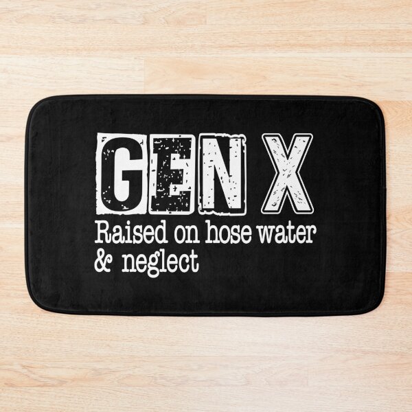 Item preview, GEN-X Raised on hose water and neglect designed and sold by pnkpopcorn.