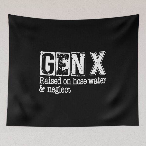 Item preview, GEN-X Raised on hose water and neglect designed and sold by pnkpopcorn.