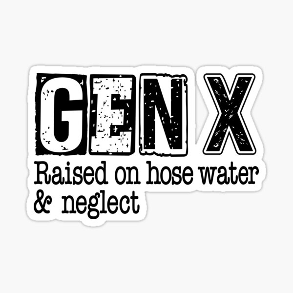 Item preview, GEN-X Raised on hose water and neglect designed and sold by pnkpopcorn.