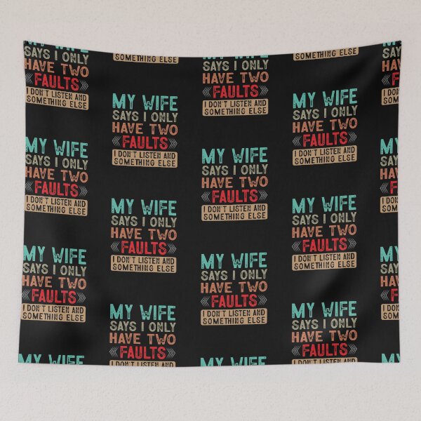 Item preview, My wife says i only have two faults I don't listen and something else designed and sold by marfanna.