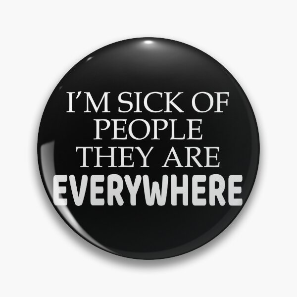 Item preview, I'm sick of people they are everywhere designed and sold by ealathoan.