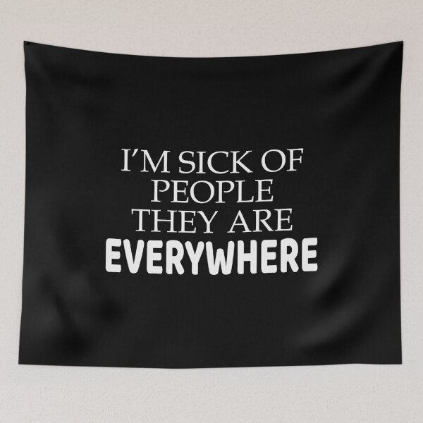 Item preview, I'm sick of people they are everywhere designed and sold by ealathoan.
