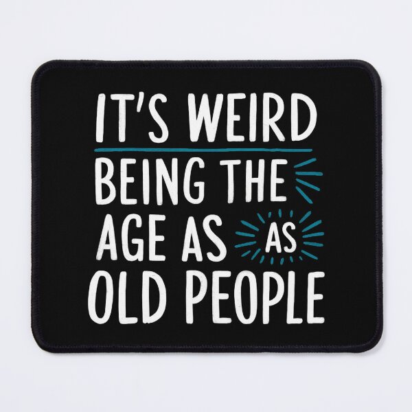 Item preview, It's Weird Being The Same Age As Old People designed and sold by Hairball-Pets.