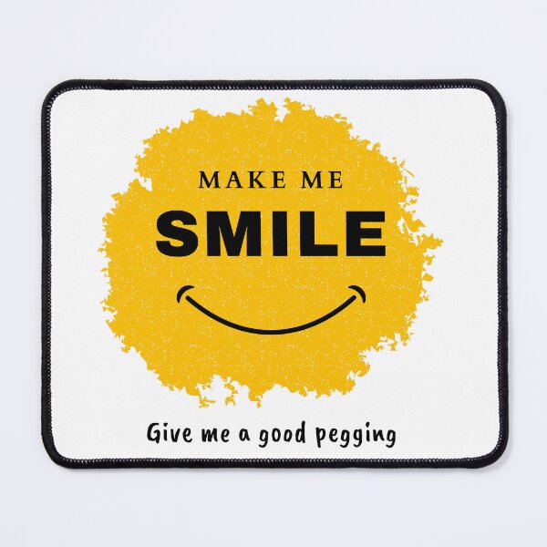 Item preview, Make me Smile - Give me a good pegging designed and sold by UnfetteredSouls.