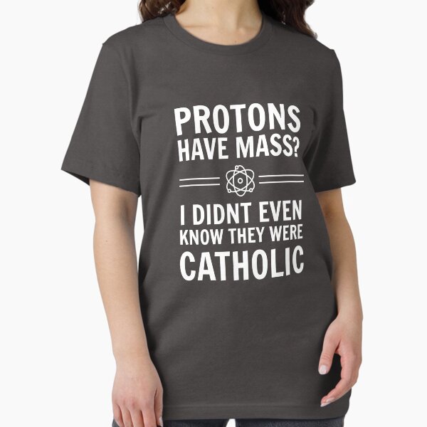 Item preview, Protons Have Mass? I Didn't Even Know They Were Catholic. designed and sold by keepers.