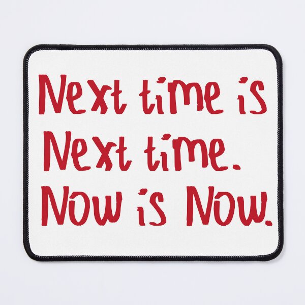 Item preview, Next Time is Next Time. Now is Now. designed and sold by kinpirks.