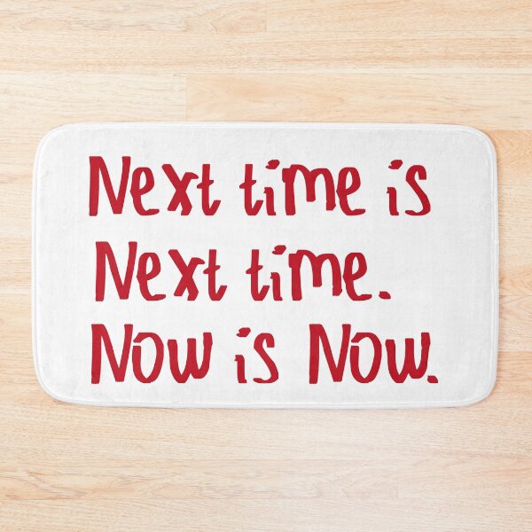 Item preview, Next Time is Next Time. Now is Now. designed and sold by kinpirks.