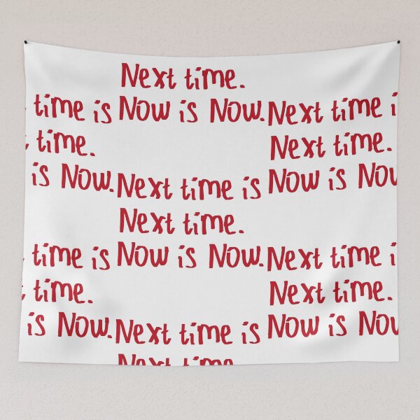 Item preview, Next Time is Next Time. Now is Now. designed and sold by kinpirks.