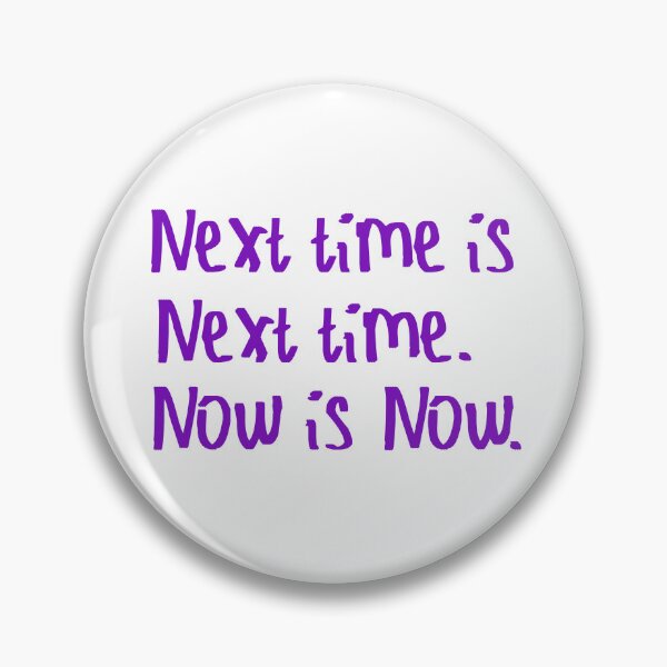 Item preview, Next Time is Next Time. Now is Now. designed and sold by kinpirks.