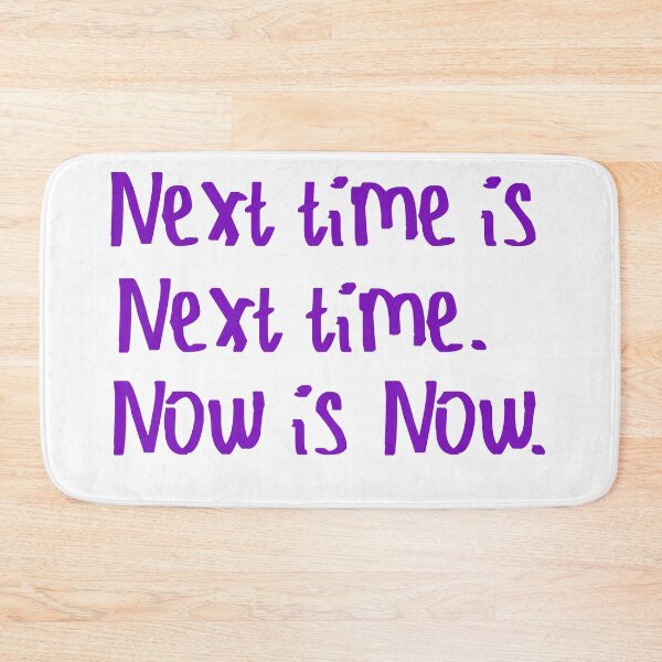 Item preview, Next Time is Next Time. Now is Now. designed and sold by kinpirks.