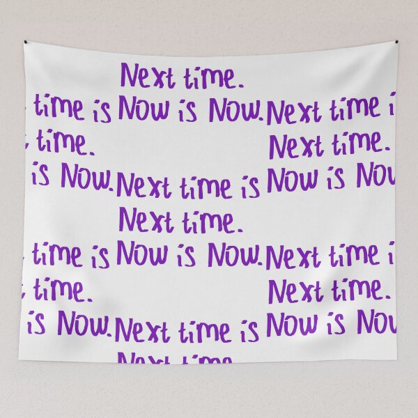 Item preview, Next Time is Next Time. Now is Now. designed and sold by kinpirks.