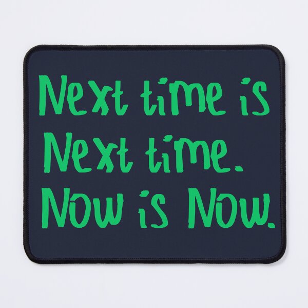 Item preview, Next Time is Next Time. Now is Now. designed and sold by kinpirks.