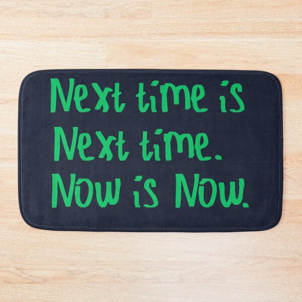 Item preview, Next Time is Next Time. Now is Now. designed and sold by kinpirks.