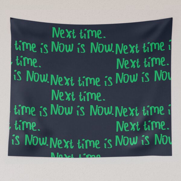 Item preview, Next Time is Next Time. Now is Now. designed and sold by kinpirks.