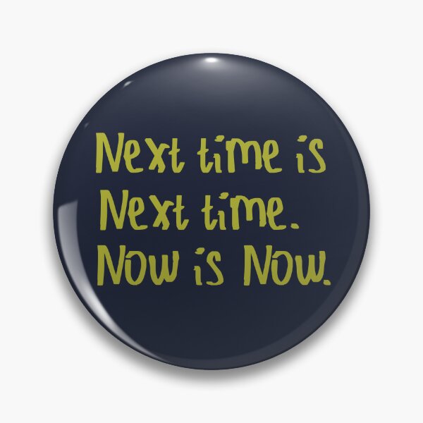 Item preview, Next Time is Next Time. Now is Now. designed and sold by kinpirks.