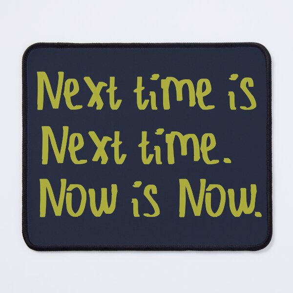 Item preview, Next Time is Next Time. Now is Now. designed and sold by kinpirks.