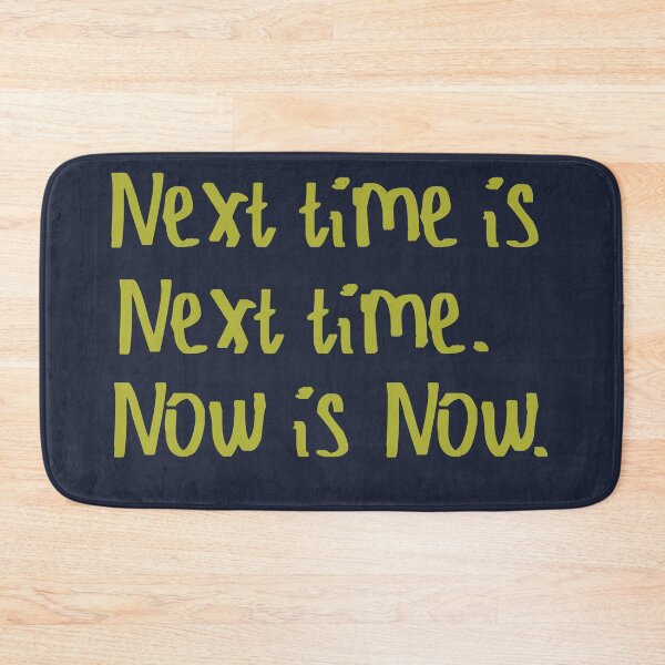 Item preview, Next Time is Next Time. Now is Now. designed and sold by kinpirks.