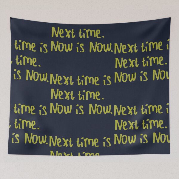 Item preview, Next Time is Next Time. Now is Now. designed and sold by kinpirks.