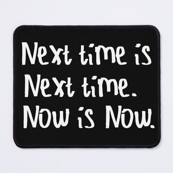 Item preview, Next Time is Next Time. Now is Now. designed and sold by kinpirks.