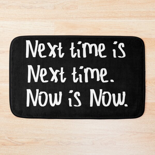 Item preview, Next Time is Next Time. Now is Now. designed and sold by kinpirks.
