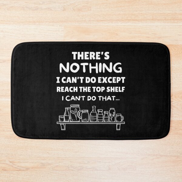 Item preview, There's Nothing I Cant Do Except Reach The Top Shelf Sarcasm designed and sold by elvisg03.