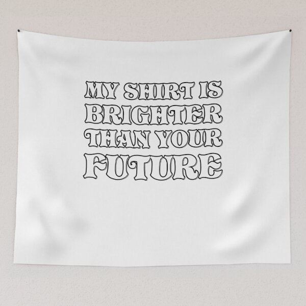 Item preview, My Shirt Is Brighter Than Your Future designed and sold by Mad Over Store.