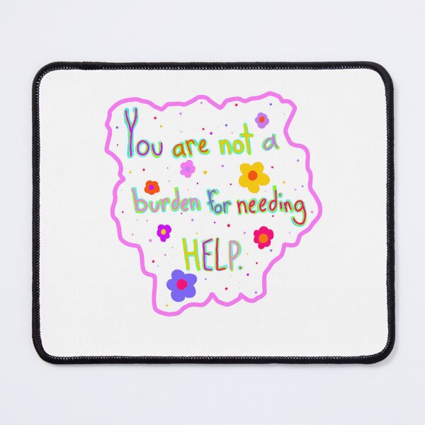 Item preview, You Are Not A Burden For Needing Help designed and sold by ErebusStar.