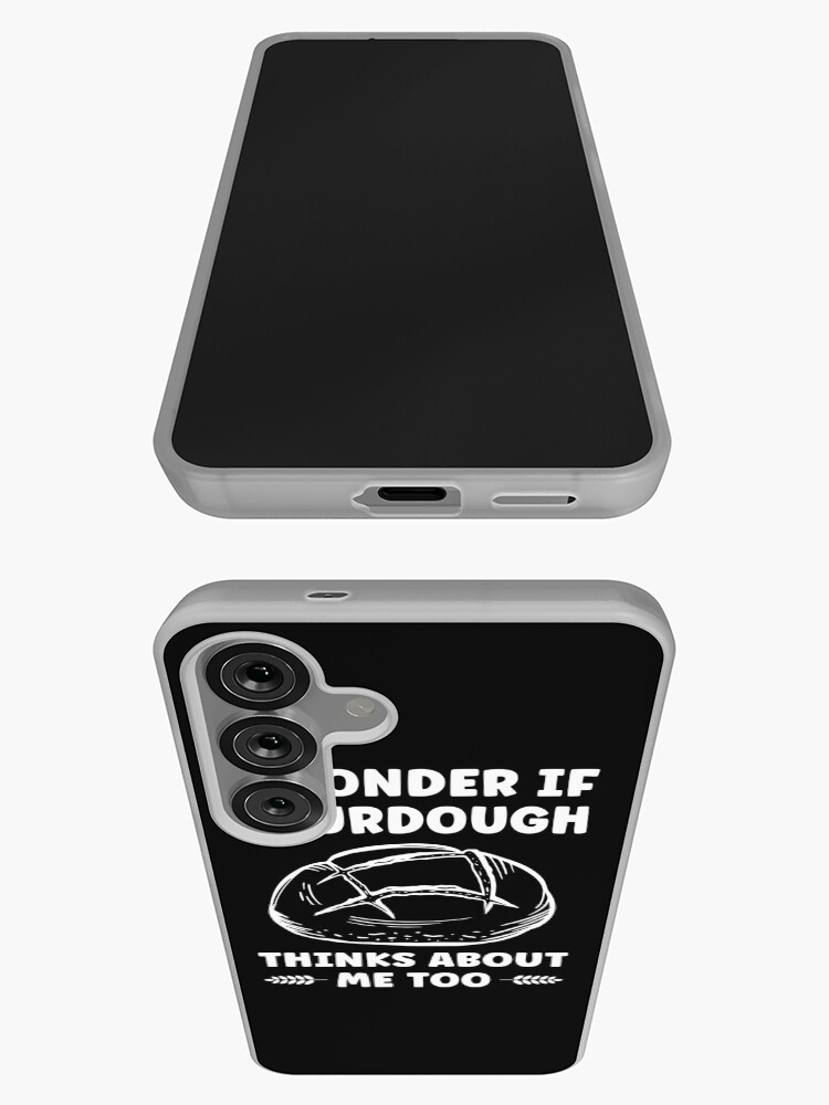 Wonder If Sourdough Thinks about me Too Funny Bread Samsung Galaxy Phone Case