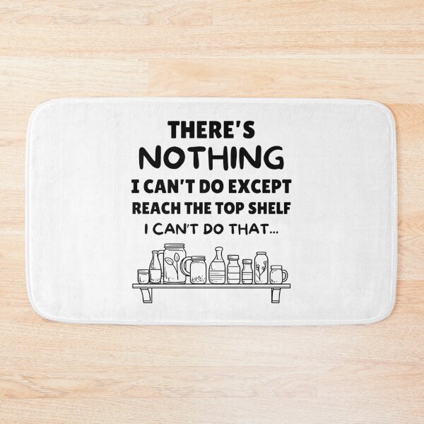 Item preview, There's Nothing I Cant Do Except Reach The Top Shelf Sarcasm designed and sold by elvisg03.