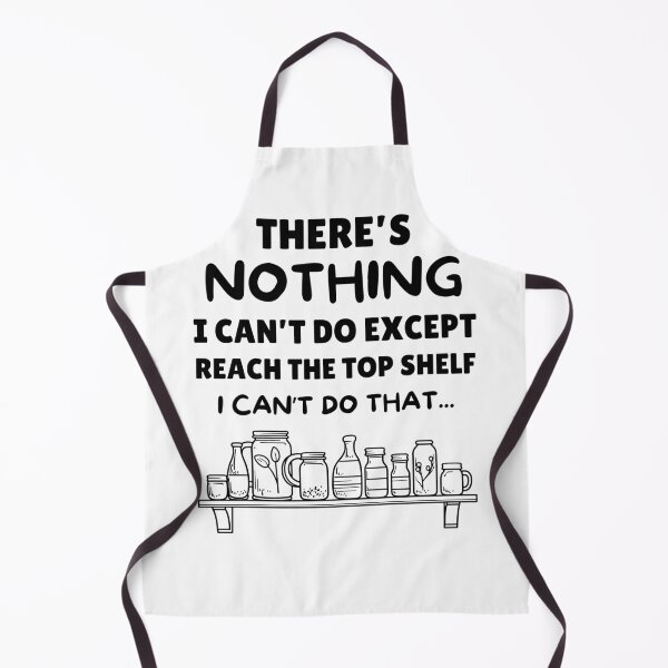 Item preview, There's Nothing I Cant Do Except Reach The Top Shelf Sarcasm designed and sold by elvisg03.
