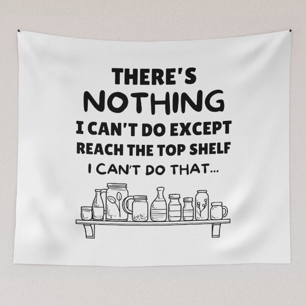 Item preview, There's Nothing I Cant Do Except Reach The Top Shelf Sarcasm designed and sold by elvisg03.