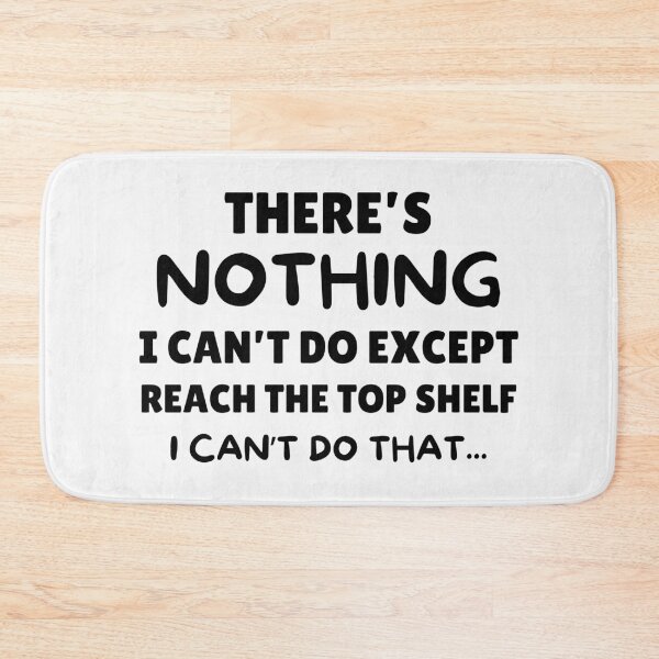Item preview, There's Nothing I Cant Do Except Reach The Top Shelf Sarcastic designed and sold by elvisg03.