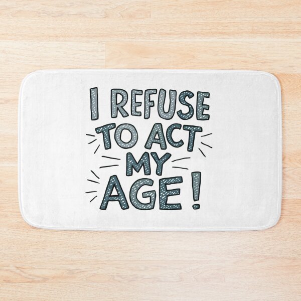 Item preview, I refuse to act my age, FunnyFits, Humor, Funny, Youth, Age, Old, playful, fun, rebel, carefree, aging,  designed and sold by FunnyFits70.