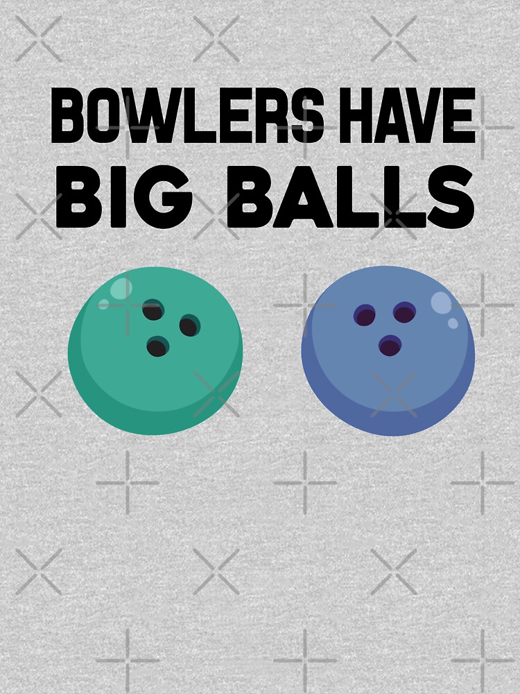 "Bowlers Have Big Balls" Tshirt for Sale by dreamhustle Redbubble