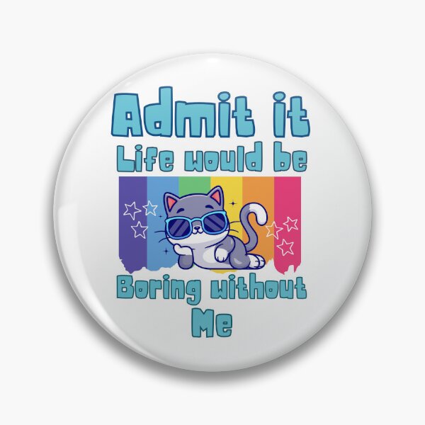 Item preview, Admit it life would be boring without me designed and sold by BritishDelights.