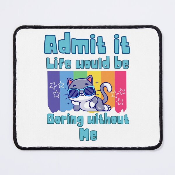 Item preview, Admit it life would be boring without me designed and sold by BritishDelights.