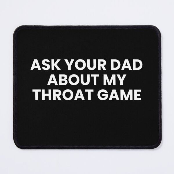 Item preview, ask your dad about my throat game designed and sold by ARTX4ART.