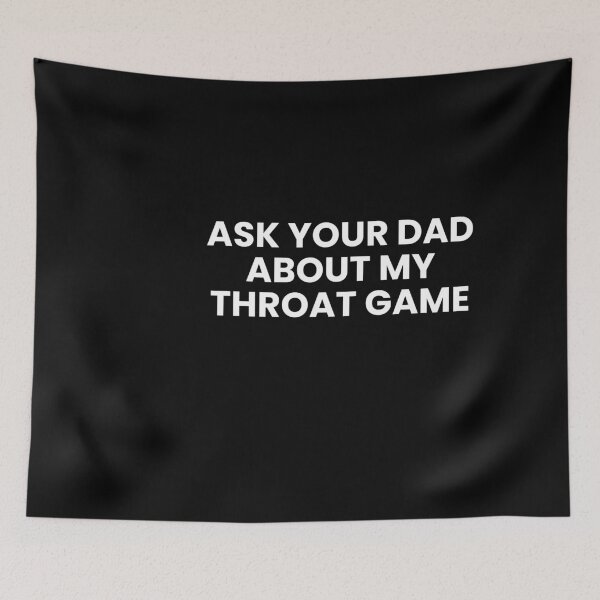 Item preview, ask your dad about my throat game designed and sold by ARTX4ART.