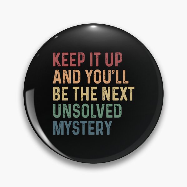 Item preview, Keep It Up And You'll Be The Next Unsolved Mystery designed and sold by ealathoan.