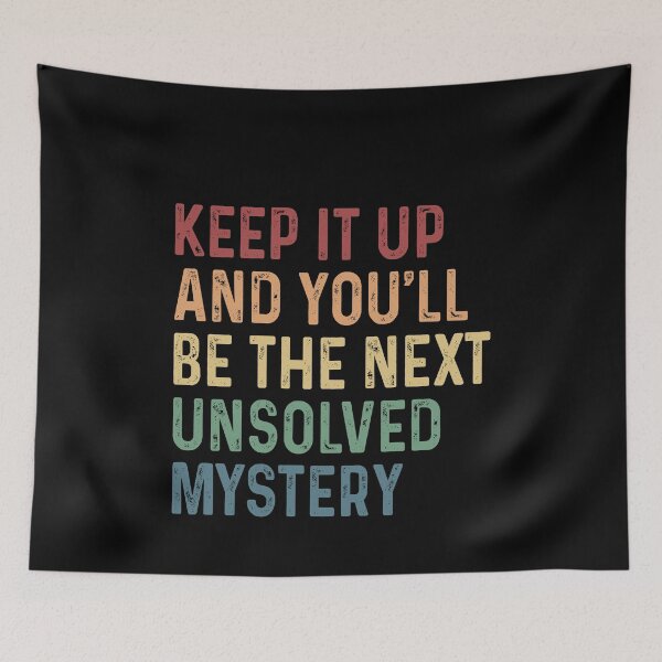 Item preview, Keep It Up And You'll Be The Next Unsolved Mystery designed and sold by ealathoan.