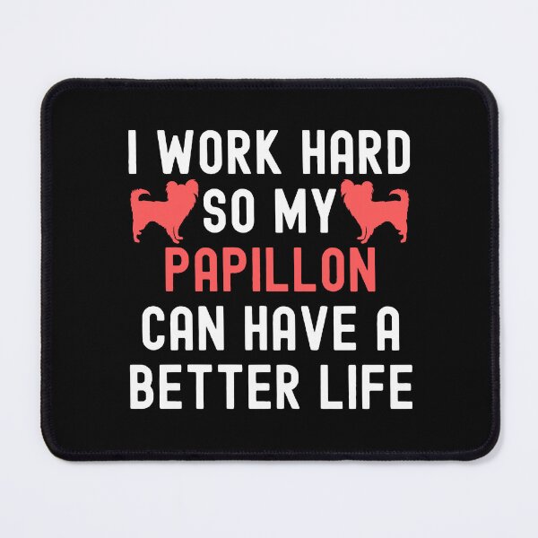 Item preview, I Work Hard So My Papillon Can Have A Better Life designed and sold by TheAnimalZ00.