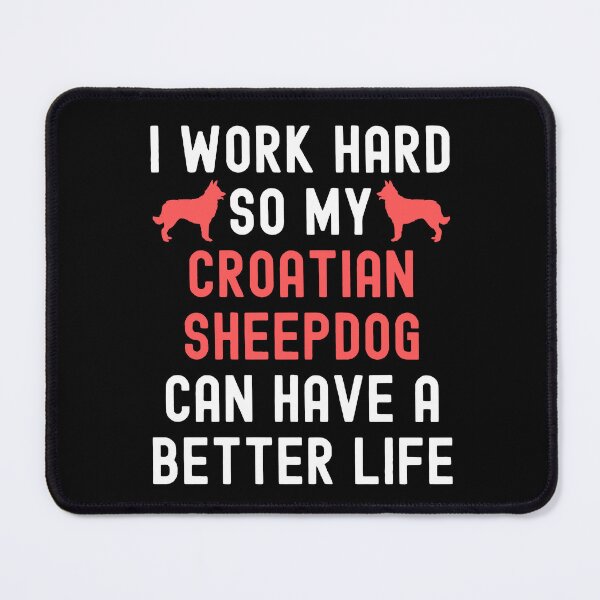 Item preview, I Work Hard So My Croatian Sheepdog Can Have A Better Life designed and sold by TheAnimalZ00.