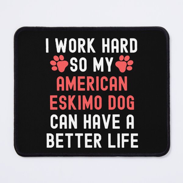 Item preview, I Work Hard So My Ameircan Eskimo Dog Can Have A Better Life designed and sold by TheAnimalZ00.
