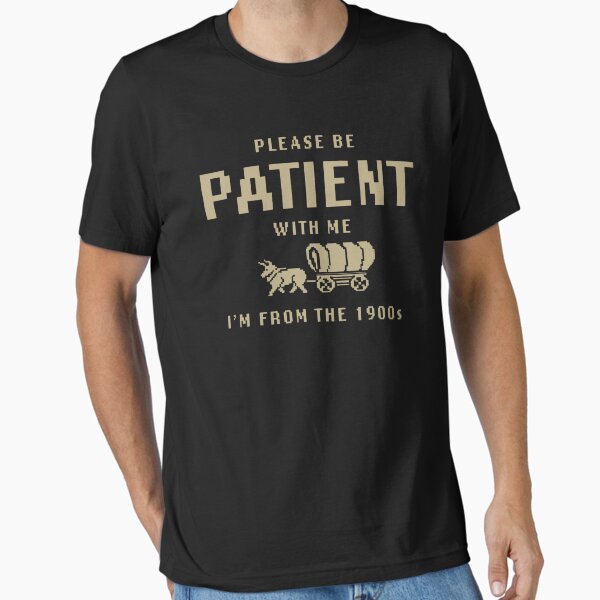 Item preview, Please Be Patient with Me Im from the 1900s T-Shirt designed and sold by AnnetteGarrett.